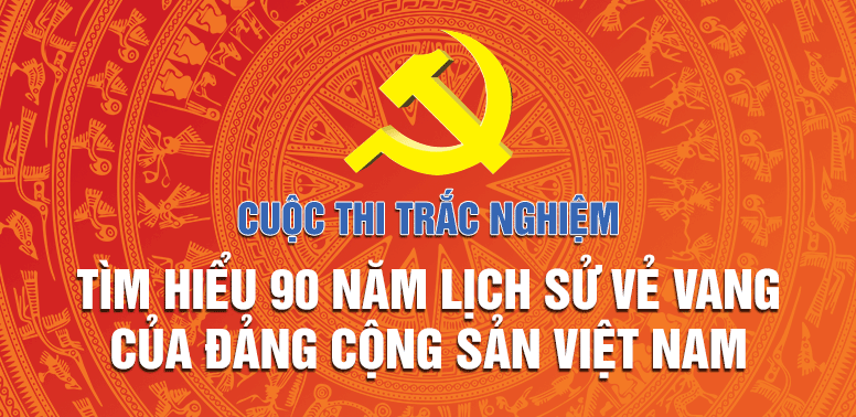 Thi trắc nghiệm tìm hiểu 90 năm lịch sử vẻ vang của Đảng Cộng sản Việt Nam