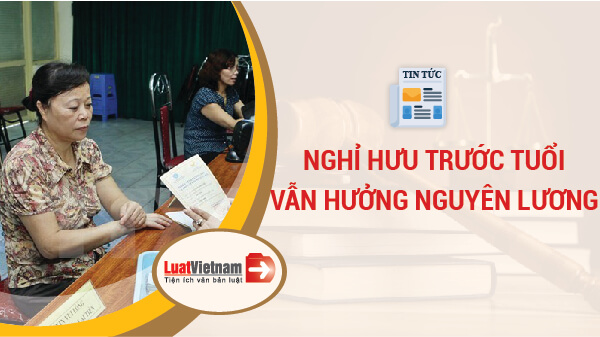 5 trường hợp nghỉ hưu trước tuổi vẫn hưởng nguyên lương 2020