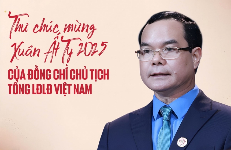 Thư chúc mừng Xuân Ất Tỵ 2025 của Chủ tịch Tổng LĐLĐ Việt Nam