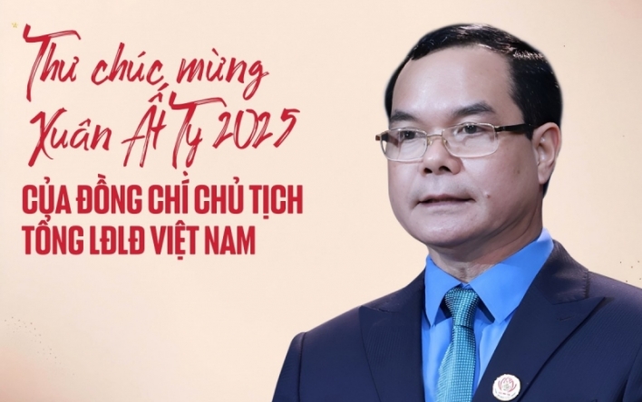 Thư chúc mừng Xuân Ất Tỵ 2025 của Chủ tịch Tổng LĐLĐ Việt...